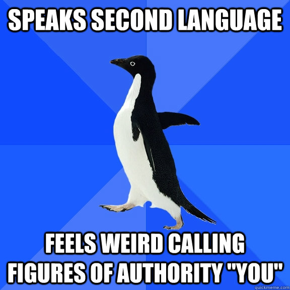 Speaks Second language Feels weird calling figures of authority 