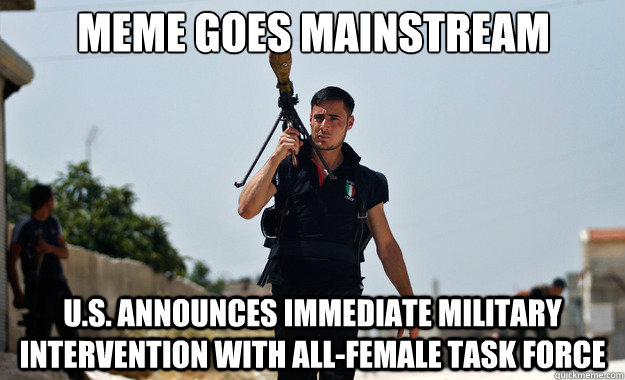 meme goes mainstream u.s. announces immediate military intervention with all-female task force   Ridiculously Photogenic Syrian Soldier