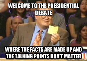 Welcome to the Presidential debate Where the facts are made up and the talking points don't matter - Welcome to the Presidential debate Where the facts are made up and the talking points don't matter  Drew Carey