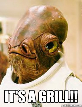 It's a grill!!  Admiral Akbar