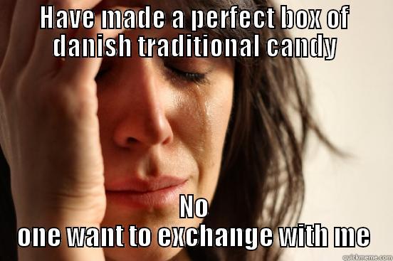 HAVE MADE A PERFECT BOX OF DANISH TRADITIONAL CANDY NO ONE WANT TO EXCHANGE WITH ME First World Problems