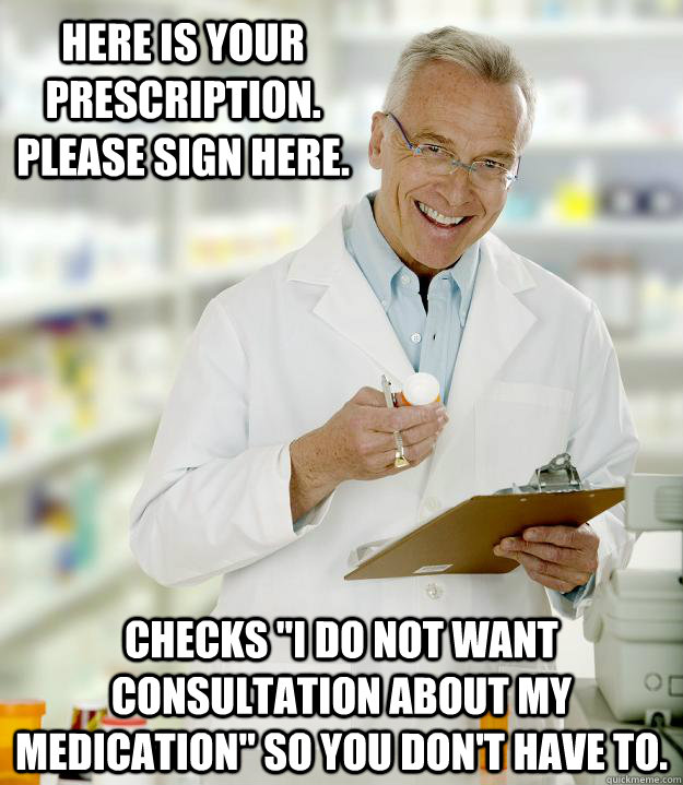 Here is your prescription.  Please sign here. Checks 