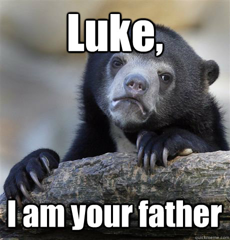 Luke, I am your father - Luke, I am your father  Confession Bear