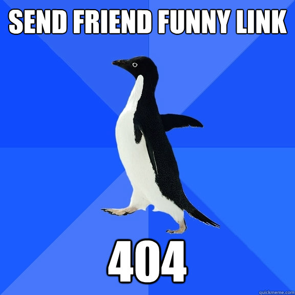 Send friend funny link 404  Socially Awkward Penguin