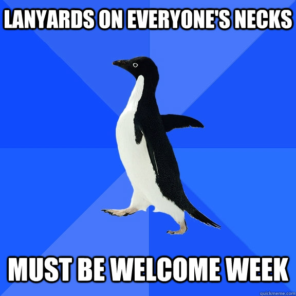 Lanyards on everyone's necks Must be welcome week  Socially Awkward Penguin