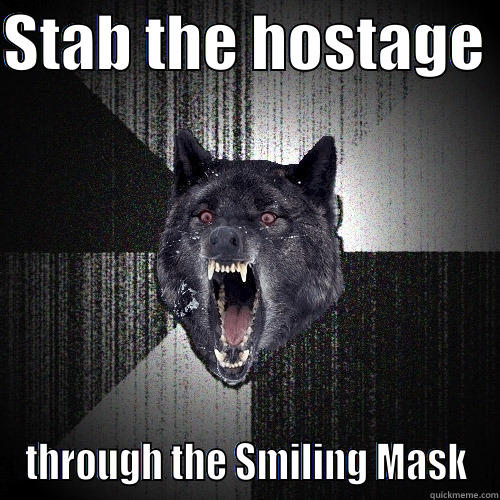 STAB THE HOSTAGE  THROUGH THE SMILING MASK Insanity Wolf