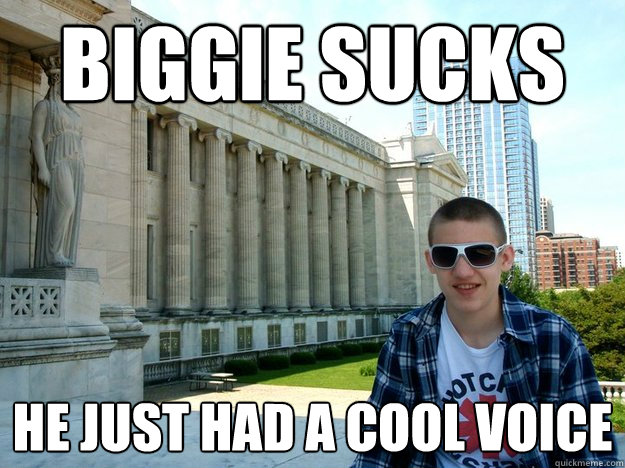 Biggie sucks he just had a cool voice  Odd Future Fanboy
