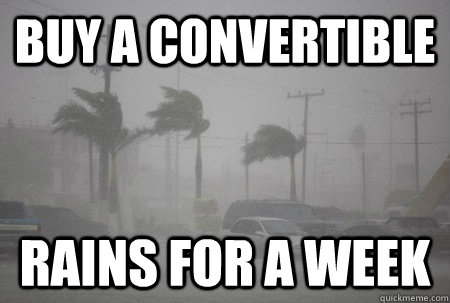 Buy a Convertible Rains for a week - Buy a Convertible Rains for a week  Scumbag Weather