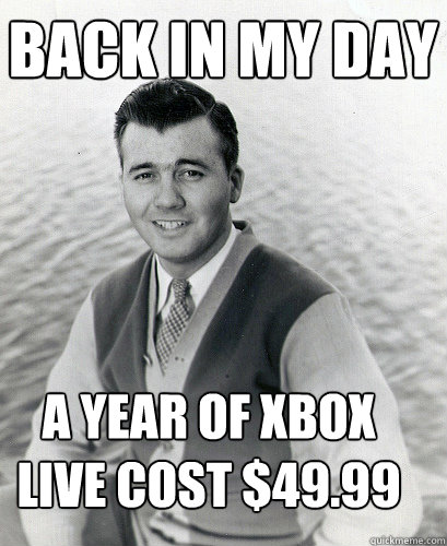 back in my day a year of xbox live cost $49.99 - back in my day a year of xbox live cost $49.99  Back In My Day Charlie