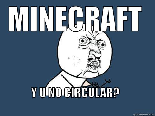 MINECRAFT Y U NO CIRCULAR?                                                                        Y U No