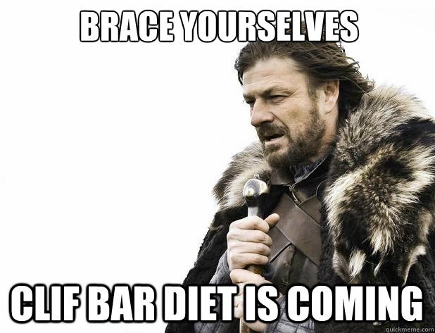 Brace yourselves Clif Bar diet is coming - Brace yourselves Clif Bar diet is coming  Misc