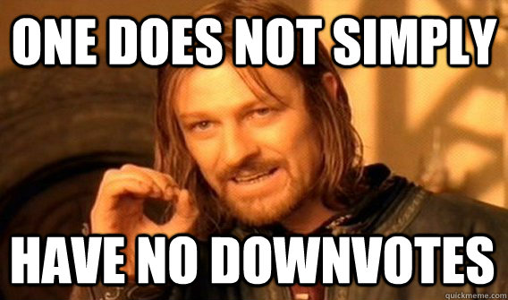ONE DOES NOT SIMPLY HAVE NO DOWNVOTES  One Does Not Simply