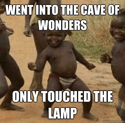 Went into the cave of wonders only touched the lamp  Third World Success Kid