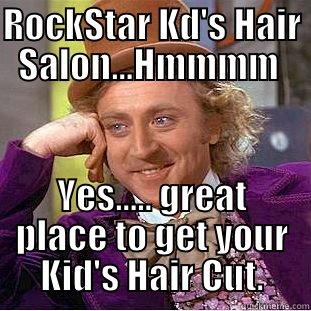 ROCKSTAR KD'S HAIR SALON...HMMMM  YES..... GREAT PLACE TO GET YOUR KID'S HAIR CUT. Condescending Wonka