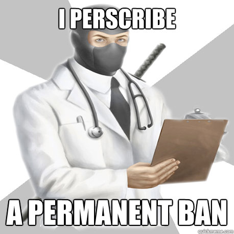 I perscribe A permanent ban - I perscribe A permanent ban  Misc