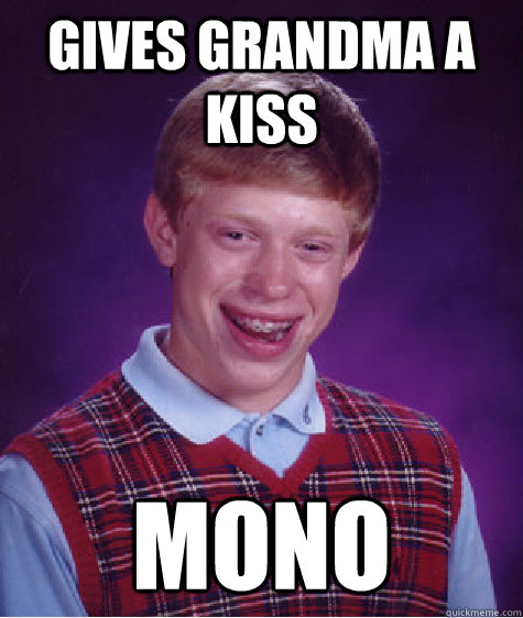 Gives Grandma a kiss Mono  Bad Luck Brian