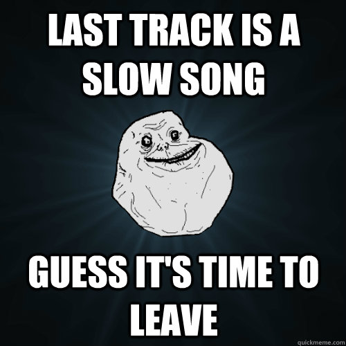 last track is a slow song guess it's time to leave  Forever Alone