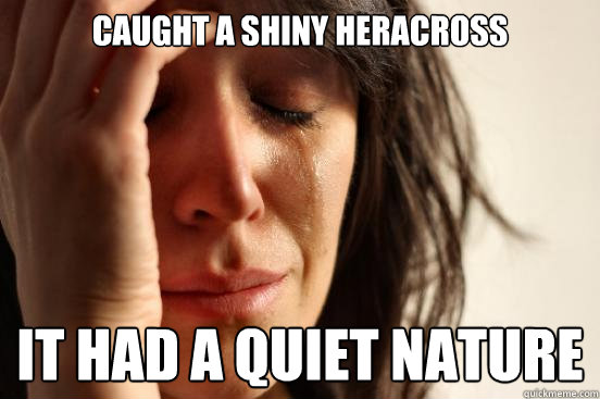 caught a shiny heracross It had a quiet nature  First World Problems