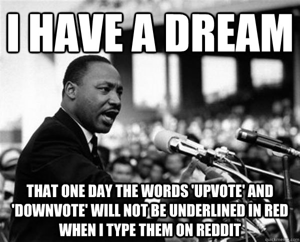 I have a dream that one day the words 'upvote' and 'downvote' will not be underlined in red when I type them on reddit  MLK Memes by Mike