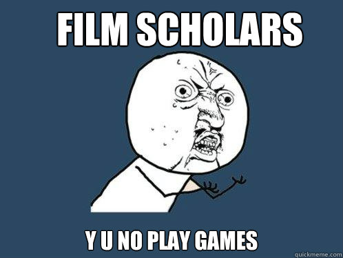 Film scholars y u no play games  Y U No