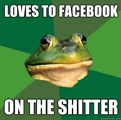 Loves to Facebook On the shitter  Foul Bachelor Frog