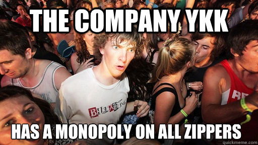 the company ykk has a monopoly on all zippers  Sudden Clarity Clarence