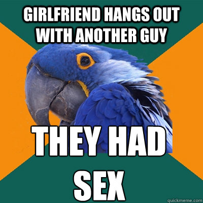 Girlfriend hangs out with another guy They had sex  Paranoid Parrot