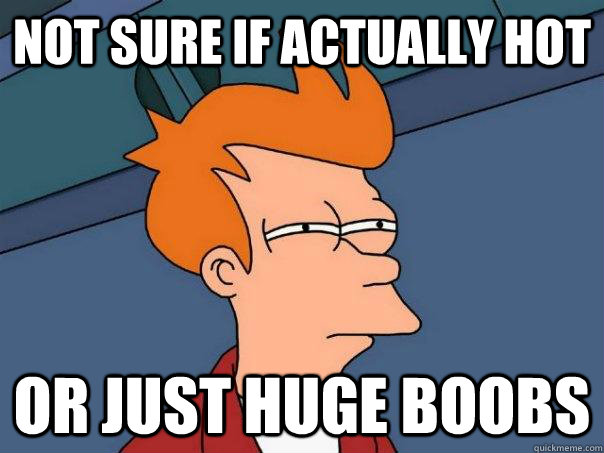 Not sure if actually hot  or just huge boobs  Futurama Fry