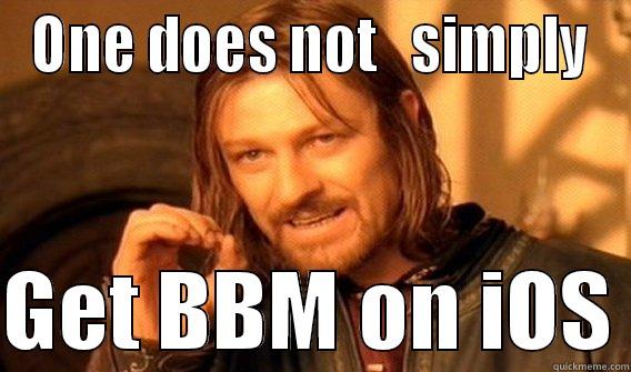 ONE DOES NOT   SIMPLY  GET BBM ON IOS One Does Not Simply