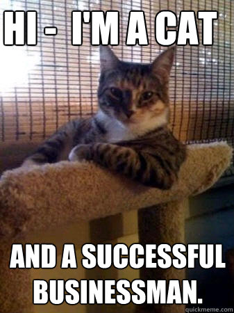Hi -  I'm a cat AND a successful businessman.  - Hi -  I'm a cat AND a successful businessman.   The Most Interesting Cat in the World