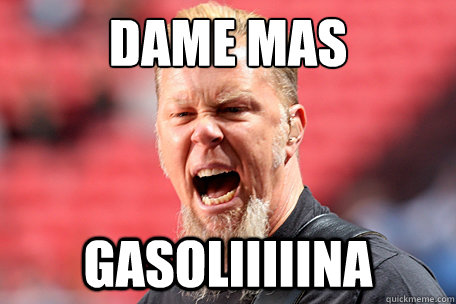 DAME MAS GASOLIIIIINA  I AM THE TABLE - James Hetfield