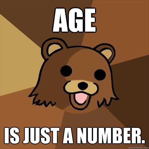 Age is just a number.  Pedobear