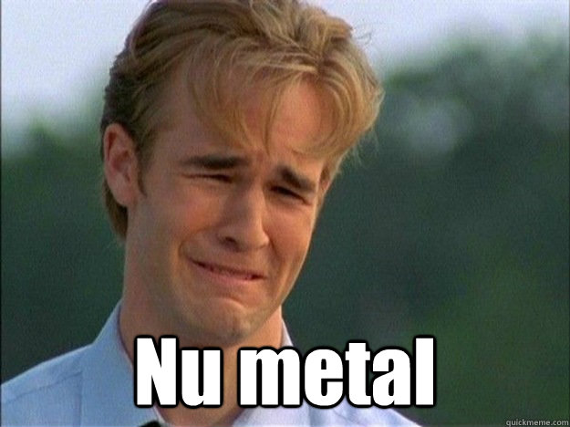  Nu metal -  Nu metal  Dawson Sad