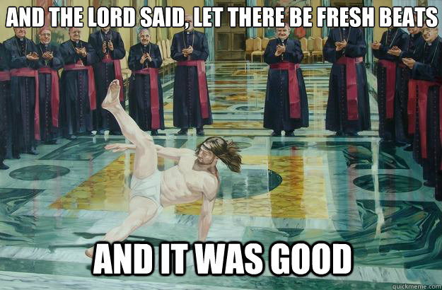 And the lord said, let there be fresh beats and it was good  jesus breakdance