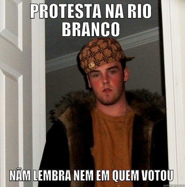 PROTESTA NA RIO BRANCO NÃM LEMBRA NEM EM QUEM VOTOU Scumbag Steve