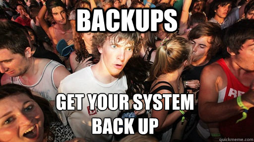 backups get your system
back up  Sudden Clarity Clarence