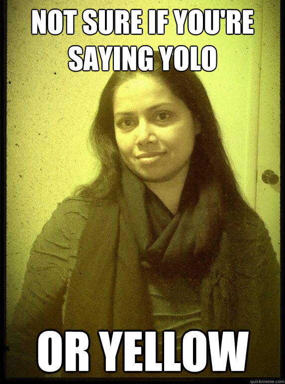 Not sure if you're saying YOLO Or Yellow  Bengali meme