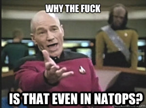 why the fuck is that even in natops?  Annoyed Picard
