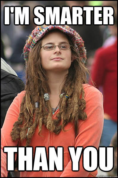 I'm smarter  than you  College Liberal