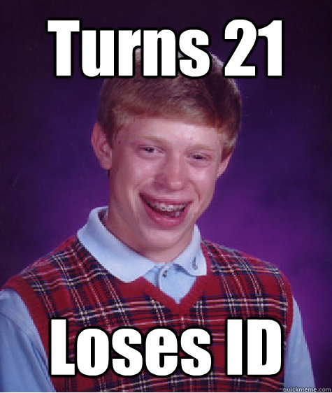 Turns 21 Loses ID  Bad Luck Brian