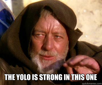  The YOLO is strong in this one  Obi Wan