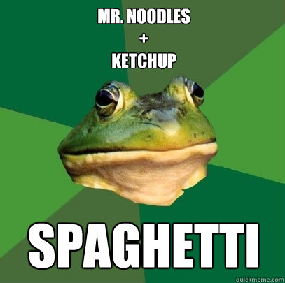 Mr. Noodles
+
Ketchup spaghetti  Foul Bachelor Frog