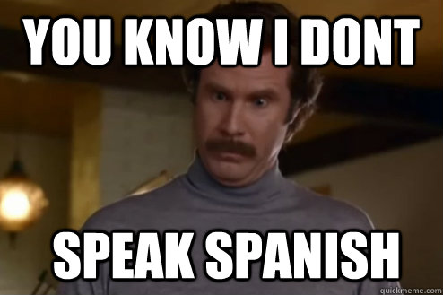 You know I dont  speak Spanish  - You know I dont  speak Spanish   Anchorman
