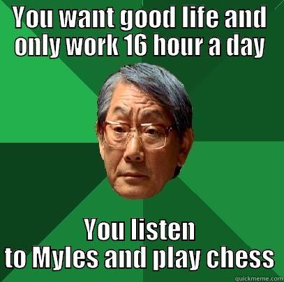 YOU WANT GOOD LIFE AND ONLY WORK 16 HOUR A DAY YOU LISTEN TO MYLES AND PLAY CHESS High Expectations Asian Father