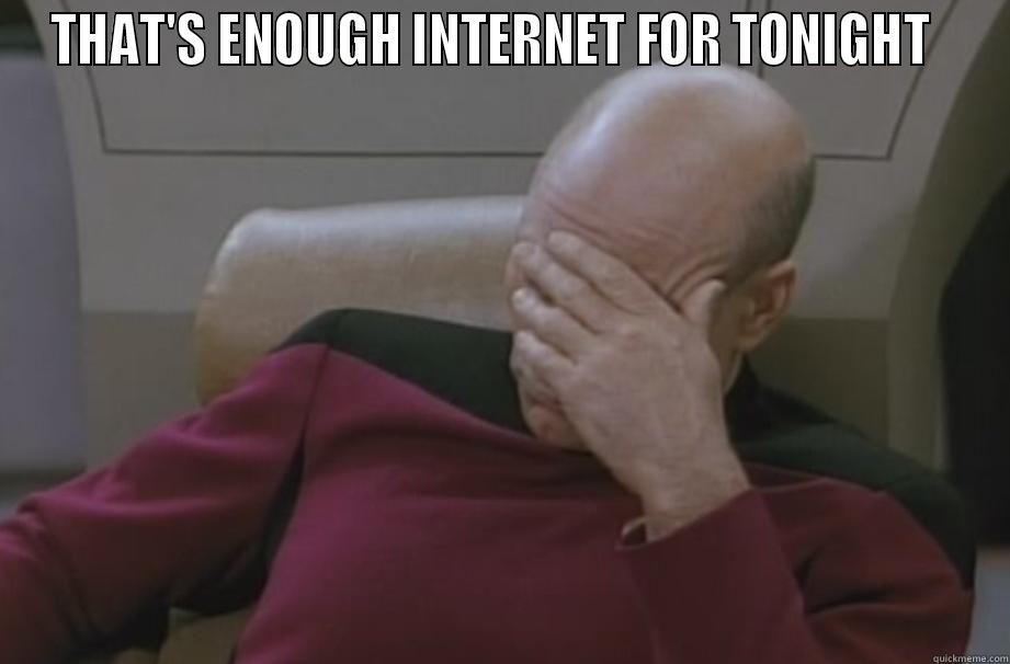 THAT'S ENOUGH INTERNET FOR TONIGHT    Misc