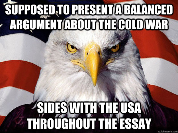 Supposed to present a balanced argument about the cold war sides with the usa throughout the essay  Evil American Eagle