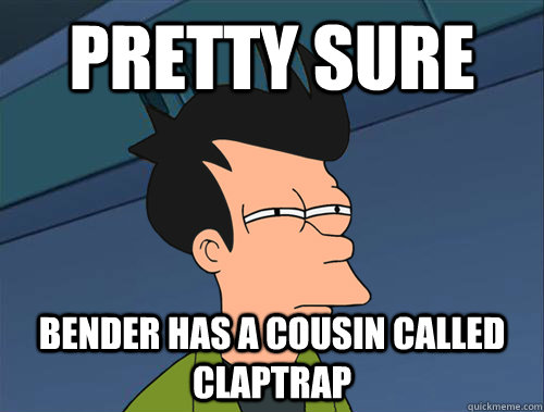 Pretty sure  Bender has a cousin called ClapTrap - Pretty sure  Bender has a cousin called ClapTrap  Parallel Fry