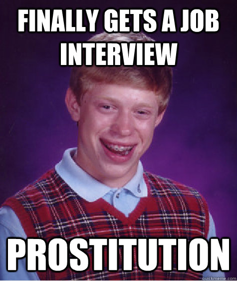 Finally Gets A Job interview Prostitution  Bad Luck Brian