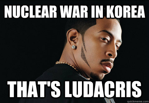 Nuclear war in korea That's ludacris  