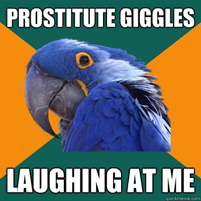prostitute giggles laughing at me  Paranoid Parrot